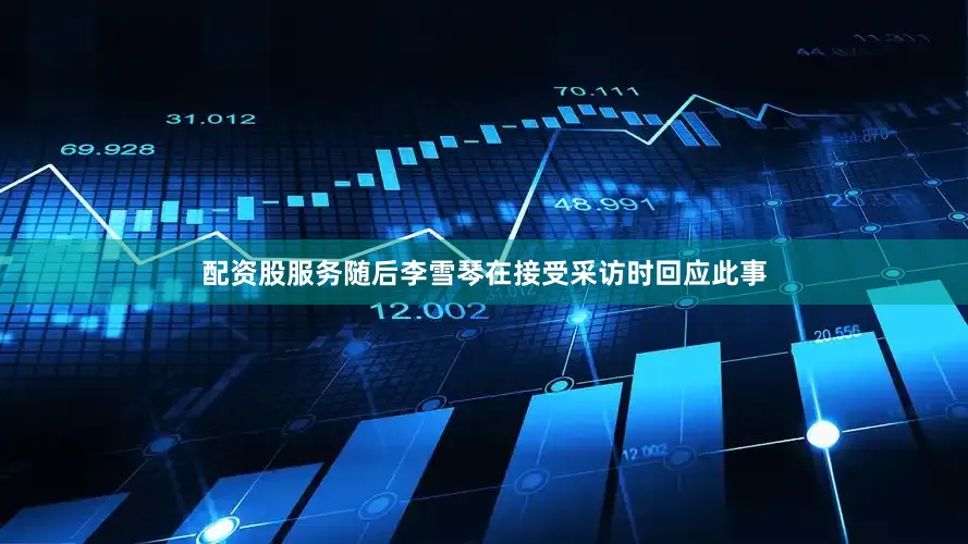 配资股服务随后李雪琴在接受采访时回应此事