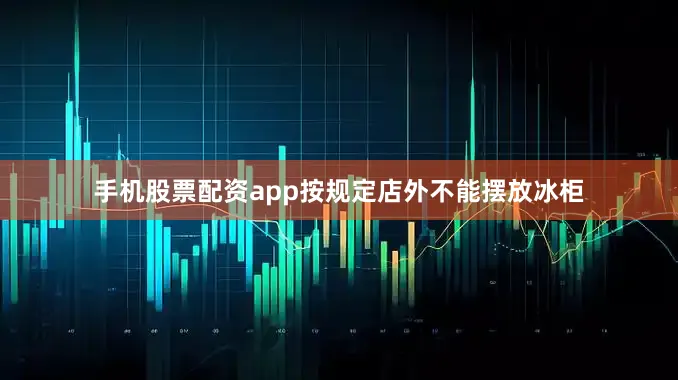 手机股票配资app按规定店外不能摆放冰柜