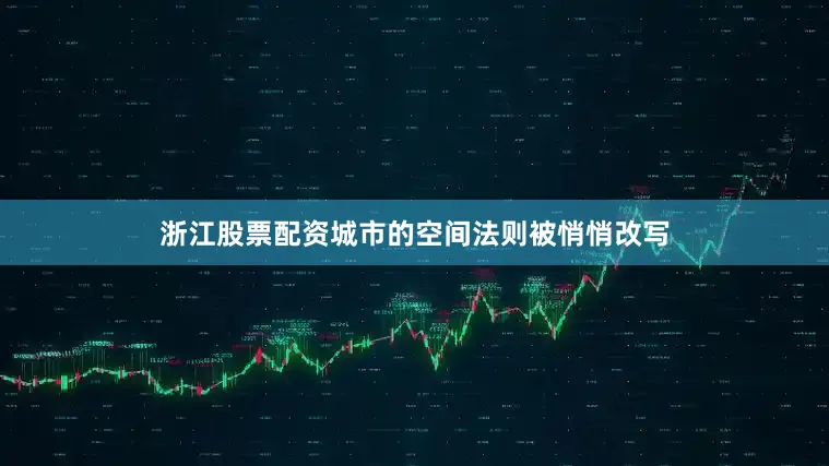 浙江股票配资城市的空间法则被悄悄改写