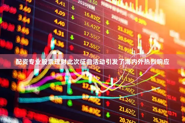 配资专业股票理财此次征曲活动引发了海内外热烈响应