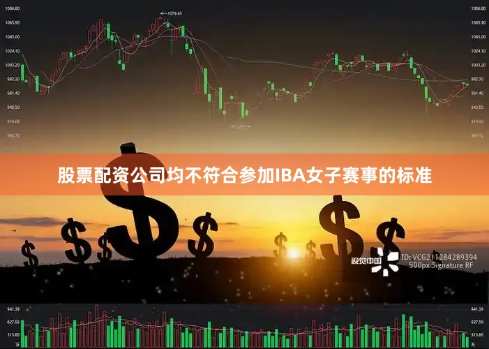 股票配资公司均不符合参加IBA女子赛事的标准