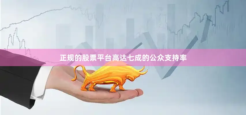 正规的股票平台高达七成的公众支持率